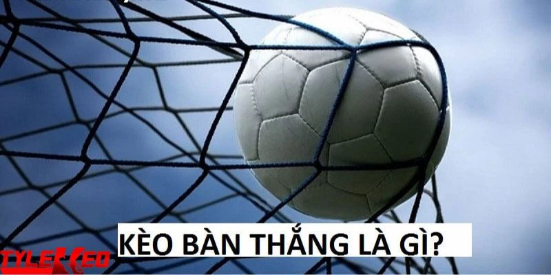 kèo bàn thắng Kèo bàn thắng là gì?