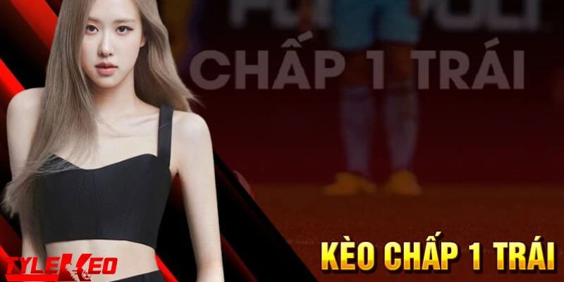 kèo chấp 1 trái Cách soi kèo chấp 1 trái chuẩn xác và dễ dàng