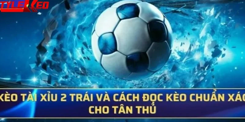 Bí quyết soi kèo tài xỉu 2 trái chắc thắng