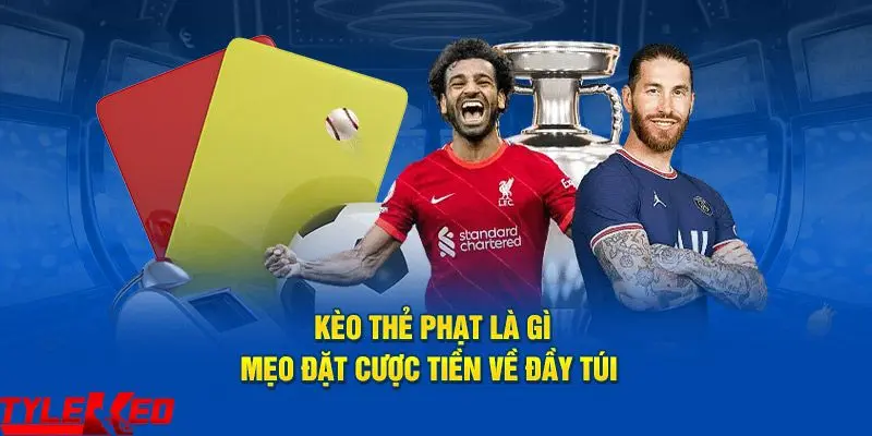 kèo thẻ phạt Tổng hợp một số kèo thẻ phạt thông dụng nhất hiện nay